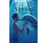 EPSILON: Un dauphin, un homme, une rencontre qui transforme une vie - Roman initiatique sur la connexion au vivant et l'écologie