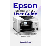Epson EcoTank ET-4950 User Guide: Step-by-Step Instructions for Setting Up, Using, and Maintaining Your All-in-One Supertank Printer