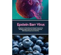 Epstein Barr Virus: A Beginner's 4-Week Diet and Lifestyle Framework to Managing Fatigue, Brain Fog, and Immune Burnout, With Sample Recipes and a Meal Plan