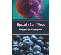 Epstein Barr Virus: A Beginner's 4-Week Diet and Lifestyle Framework to Managing Fatigue, Brain Fog, and Immune Burnout, With Sample Recipes and a Meal Plan