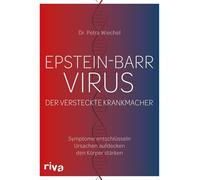 Epstein-Barr-Virus. Der versteckte Krankmacher: Symptome entschlüsseln - Ursachen aufdecken - den Körper stärken | Auslöser, Diagnose, Verlauf und ganzheitliche Therapie bei EBV-Infektion