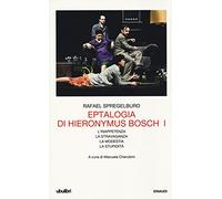 Eptalogia di Hieronymus Bosch: Volume primo. L'inappetenza. La stravaganza. La modestia. La stupidità