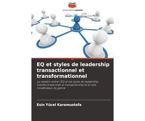 EQ et styles de leadership transactionnel et transformationnel: La relation entre l'EQ et les styles de leadership transformationnel et transactionnel et le rôle modérateur du genre