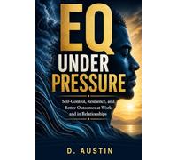 EQ Under Pressure: Emotional Regulation Tools for Leaders Who Need Better Decisions, Stronger Teams, and Real-Life Self-Control