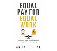 Equal Pay for Equal Work: A practical guide to implementing a successful pay transparency program