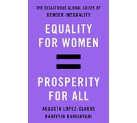 Equality for Women = Prosperity for All: The Disastrous Global Crisis of Gender Inequality