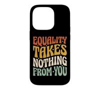 Equality Takes Nothing from You Justice Sociale Coque pour iPhone 14 Pro