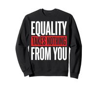 Equality Takes Nothing from You Justice Sociale Sweatshirt