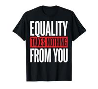 Equality Takes Nothing from You Justice Sociale T-Shirt