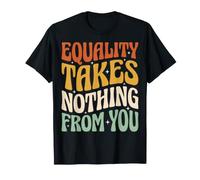 Equality Takes Nothing from You Justice Sociale T-Shirt