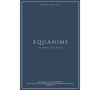 Equanime : Journal de bord thérapeutique: Apprivoiser l'anxiété, traverser la dépression et cultiver l'estime de soi