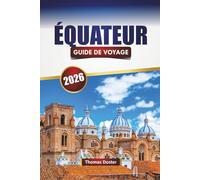 ÉQUATEUR GUIDE DE VOYAGE 2026: Découvrez les principales attractions, les monuments historiques, les randonnées sur les volcans, la cuisine locale et ... explorer le joyau caché de l'Amérique du Sud
