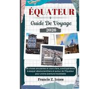 ÉQUATEUR GUIDE DE VOYAGE: 85 choses amusantes et cool à faire, avecExpérience à essayer absolumentDans et autour de l'Équateur pour unUne aventure inoubliable
