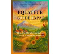 Équateur Guide Expat: Vivre, travailler et s’épanouir au cœur de la nature équatorienne