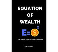Equation Of Wealth: The Simple Path To Wealth Building