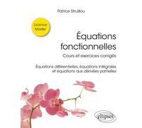 Équations fonctionnelles Cours et exercices corrigés - Équations différentielles, équations intégrales et équations aux dérivées partielles - Patrice Struillou - Ellipses - broché - Scolaire / Univers