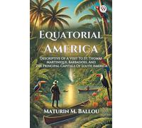 Equatorial America Descriptive Of A Visit To St. Thomas Martinique, Barbadoes, And The Principal Capitals Of South America