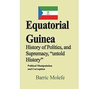 Equatorial Guinea History of Politics, and Supremacy, "untold History: Political Manipulation and Corruption