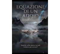 EQUAZIONE DI UN ADDIO: Quante volte siamo tornati indietro per amore ?