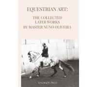 Equestrian Art The Collected Later Works By Nuno Oliveira