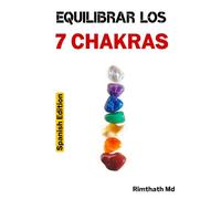 Equilibrar los 7 Chakras: Spanish Edition