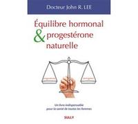 Equilibre hormonal et progestérone naturelle John R. Lee (Auteur)