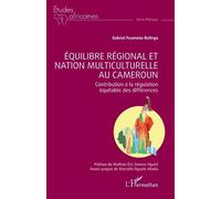 Équilibre régional et nation multiculturelle au Cameroun: Contribution à la régulation équitable des différences