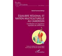 Équilibre régional et nation multiculturelle au Cameroun Contribution à la régulation équitable des différences - Mathias Eric Owona Nguini - L'harmattan - broché - Etude