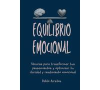 Equilibrio emocional: Técnicas prácticas para controlar tus emociones, reducir el estrés y mantener la calma en situaciones difíciles