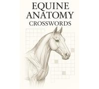 Equine Anatomy Crosswords: Crossword Puzzles on Horse Anatomy, Colors, Markings & Tack for Equestrian Fans