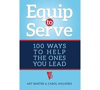 Equip To Serve: 100 Ways To Help The Ones You Lead