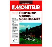 Équipements sportifs et socio-éducatifs - Tome 1 - Guide technique, juridique et réglementaire - Ministère de la Jeunesse et des Sports - Le Moniteur - Livre