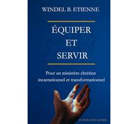 Équiper et Servir: Pour un ministère chrétien incarnationnel et transformationnel