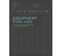 Equipment Fuel Log Book: Fuel Usage & Engine Hours Documentation for Contractors & Heavy Equipment