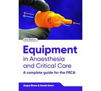 Equipment in Anaesthesia and Critical Care, second edition: A Complete Guide for the FRCA