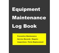 Equipment Maintenance Log Book: Preventive Maintenance, Service Records, Repairs, Inspections and Parts Replacement Tracker