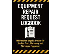 Equipment Repair Request Logbook: Maintenance Request Tracker for Broken Tools, Machinery, and Workplace Equipment