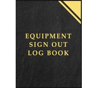 Equipment Sign Out Log book: Equipment Checkout Form Sheets To Help You Keep Track Of All Your Tools.