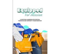 EQUIPPED FOR MISSION: A Scriptural Handbook for Spiritual Formation and Community Transformation