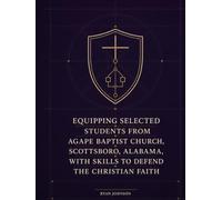 Equipping Selected Students from Agape Baptist Church, Scottsboro, Alabama, with Skills to Defend the Christian Faith