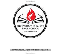 Equipping The Saints Bible School: Foundations Of Theology (Part 3) (Ets Bible School)