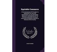 Equitable Commerce: A New Development Of Principles As Substitutes For Laws And Governments, For The Harmonious Adjustment And Regulation