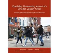 Equitably Developing America's Smaller Legacy Ci - Investing In Residents From South Bend To Worcester