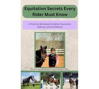 Equitation Secrets Every Rider Must Know: A Practical Workbook for Better Equitation, Balance, and Confidence