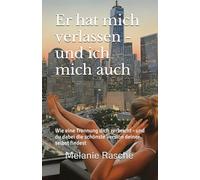 Er hat mich verlassen - und ich mich auch: Wie eine Trennung dich zerbricht - und du dabei die schönste Version deiner selbst findest