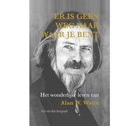 Er is geen weg naar waar je bent: het wonderlijke leven van Alan W. Watts