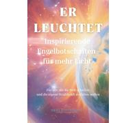 Er leuchtet: Inspirierende Engelbotschaften und Übungen, die uns ermutigen, als Lichtträger die neue Welt mitzugestalten