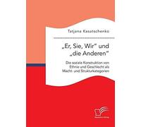 Er, Sie, Wir" Und "Die Anderen". Die Soziale Konstruktion Von Ethnie Und Geschlecht Als Macht- Und Strukturkategorien
