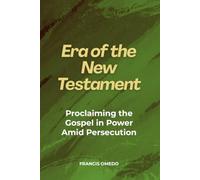 Era of the New Testament: Proclaiming the Gospel in Power Amid Persecution
