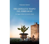 Era quello il tempo del Ferry-Boat. Un viaggio siciliano tra ricordi e ritorni